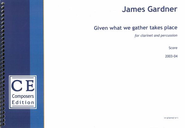 Given What We Gather Takes Place : For Clarinet and Percussion (2003-04).