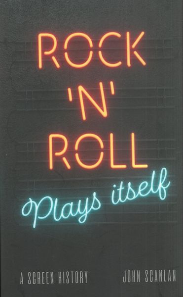 Rock ’N’ Roll Plays Itself : A Screen History.