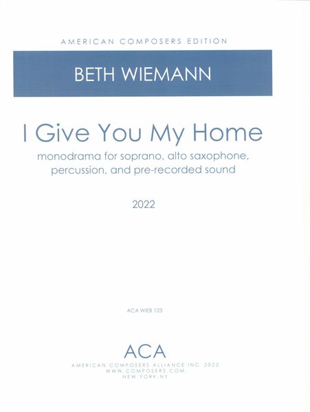 I Give You My Home : Monodrama For Soprano, Alto Saxophone, Percussion & Pre-Recorded Sound (2022).