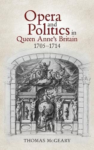 Opera and Politics In Queen Anne's Britain, 1704-1715.