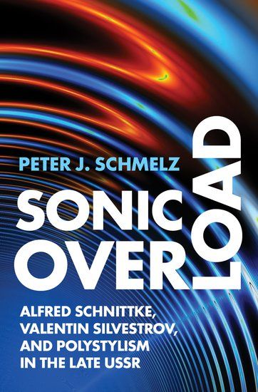 Sonic Overload : Alfred Schnittke, Valentin Silvestrov, and Polystylism In The Late Ussr.