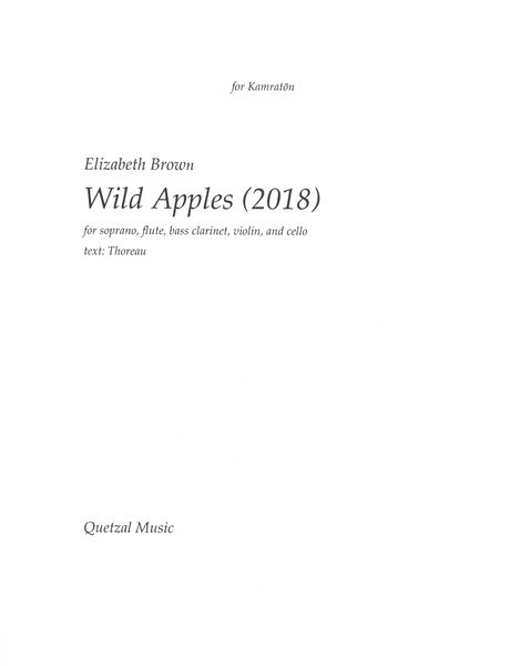 Wild Apples : For Soprano, Flute, Bass Clarinet, Violin and Cello (2018).