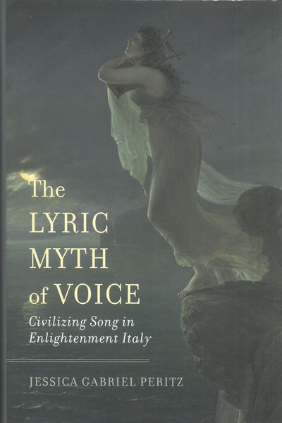 Lyric Myth of Voice : Civilizing Song In Enlightenment Italy.