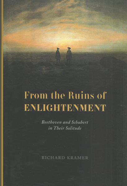 From The Ruins of Enlightenment : Beethoven and Schubert In Their Solitude.