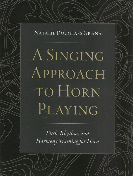 Singing Approach To Horn Playing : Pitch, Rhythm, and Harmony Training For Horn.