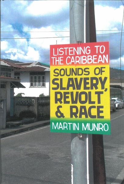 Listening To The Caribbean : Sounds of Slavery, Revolt, and Race.