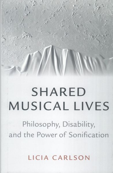 Shared Musical Lives : Philosophy, Disability, and The Power of Sonification.