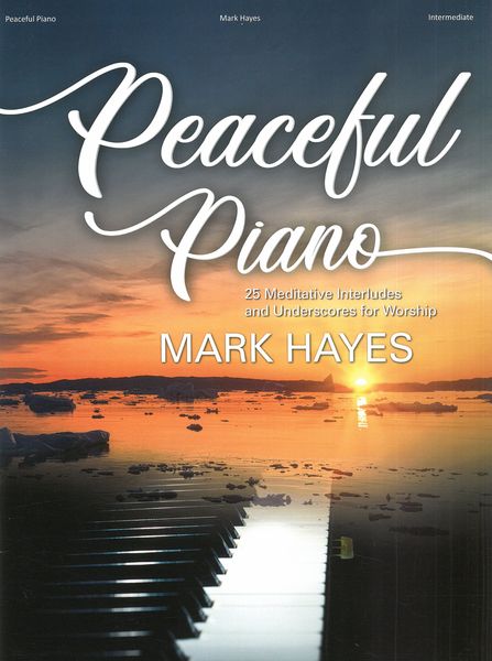 Peaceful Piano : 25 Meditative Interludes and Underscores For Worship.