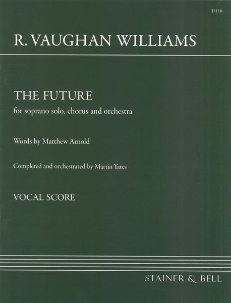 Future : For Soprano Solo, Chorus and Orchestra / Completed and Orchestrated by Martin Yates.