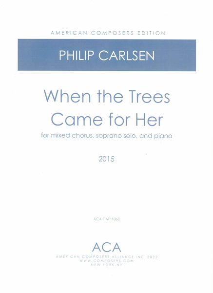 When The Trees Came For Her : For Smixed Chorus, Soprano Solo and Piano (2015).