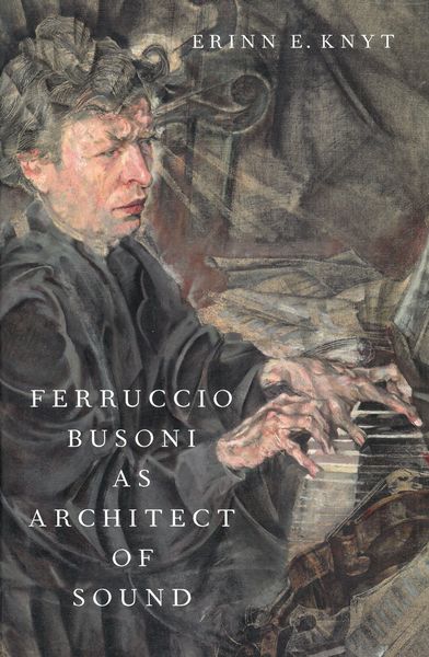 Ferruccio Busoni As Architect of Sound.