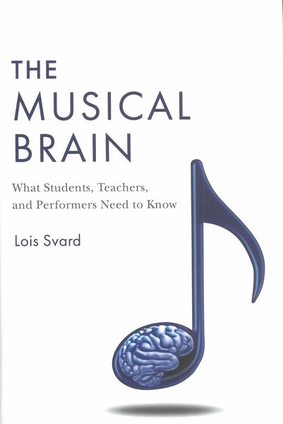 Musical Brain : What Students, Teachers, and Performers Need To Know.