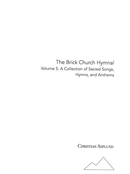 Brick Church Hymnal, Vol. 5 : A Collection of Sacred Songs, Hymns, and Anthems.