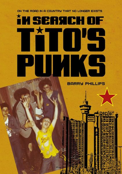 In Search of Tito's Punks : On The Road In A Country That No Longer Exists.