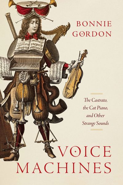 Voice Machines : The Castrato, The Cat Piano, and Other Strange Sounds.