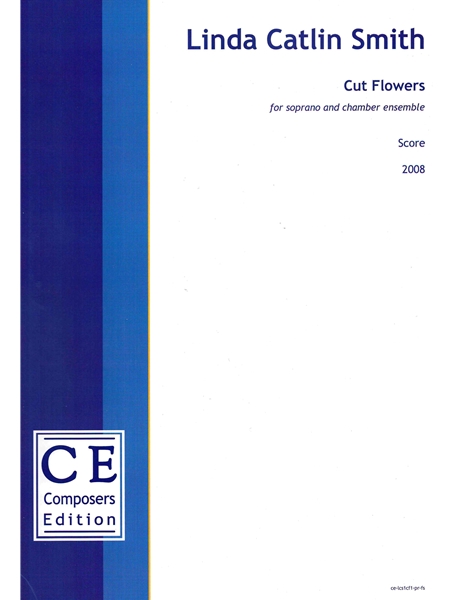 Cut Flowers : For Soprano and Chamber Ensemble (2008).