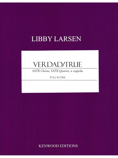 Verdad/True : For SATB Chorus, SATB Quartet, A Cappella.