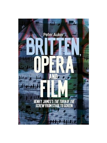 Britten, Opera and Film : Henry James's The Turn of The Screw From Stage To Screen.