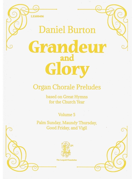 Grandeur and Glory : Organ Chorale Preludes Based On Great Hymns For The Church Year, Vol. 5.