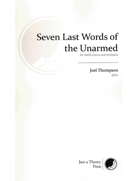 Seven Last Words of The Unarmed : For SATB Chorus and Chamber Ensemble (2015).