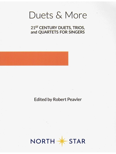 Duets & More - 21st Century Duets, Trios, and Quartets For Singers / edited by Robert Peavler.