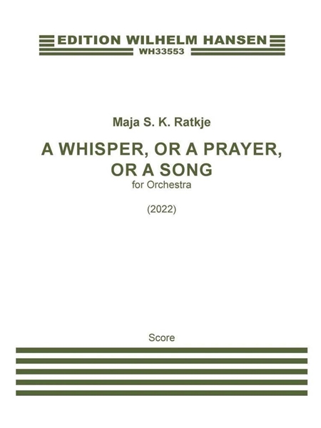 A Whisper, Or A Prayer, Or A Song : For Orchestra (2022).