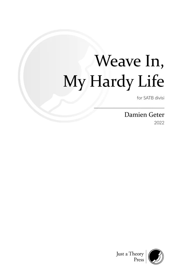 Weave In, My Hardy Life : For SATB Divisi (2022).