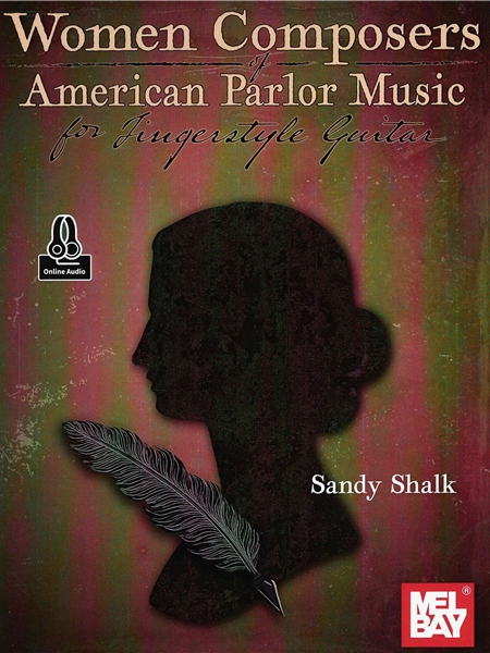 Women Composers of American Parlor Music : For Fingerstyle Guitar / arranged by Sandy Shalk.