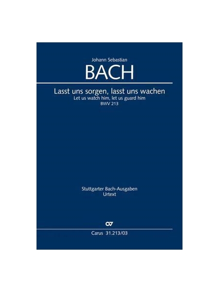 Lasst Uns Sorgen, Lasst Uns Wachen = Let Us Watch Him, Let Us Guard Him, BWV 213 / Ed. by Uwe Wolf.