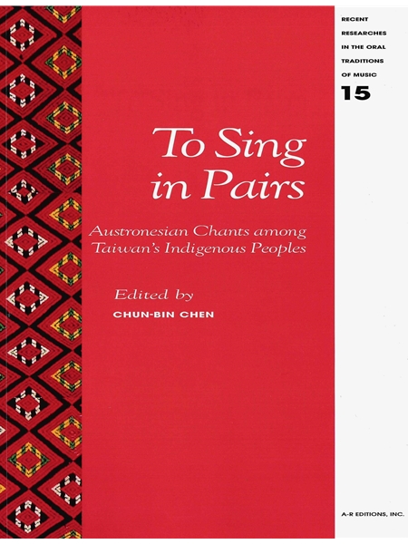 To Sing In Pairs : Austronesian Chants Among Taiwan's Indigenous Peoples / edited by Chun-Bin Chen.