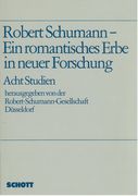 Robert Schumann - Ein Romantisches Erbe In Neuer Forschung : Acht Studien.