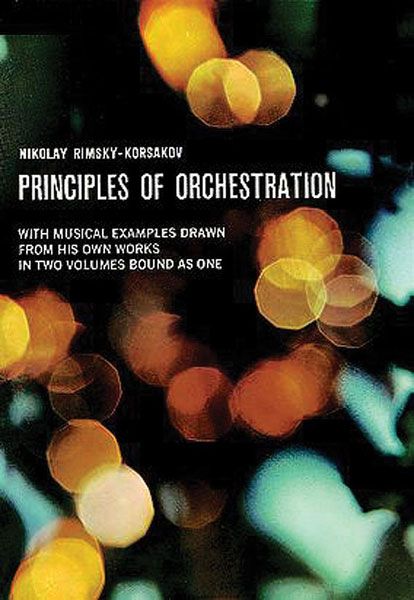 Principles Of Orchestration : With Musical Examples Drawn From His Own Works.