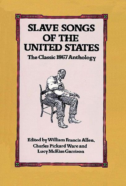 Slave Songs Of The United States / Ed. By W. F. Allen, C. P. Ware And L. M. Garrison.