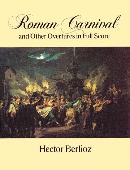 Roman Carnival and Other Overtures In Full Score : From The Complete Works Edition.