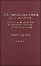 American Oratorios and Cantatas : A Catalog Of Works Written In The U S From Colonial Times To 1985.